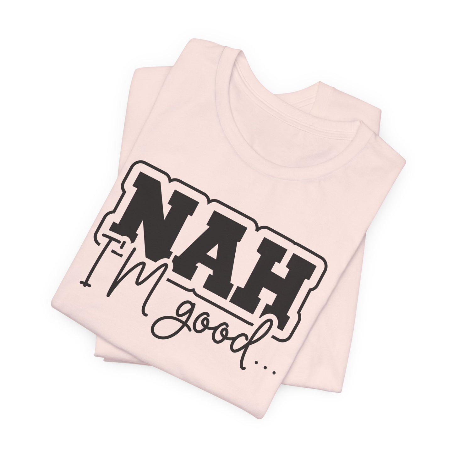 Nah I'm Good T-Shirt