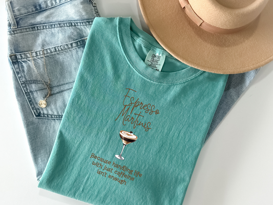 Espresso Martinis Because Handling Life with Just Coffee Isn't Enough Comfort Colors Crewneck Tshirt