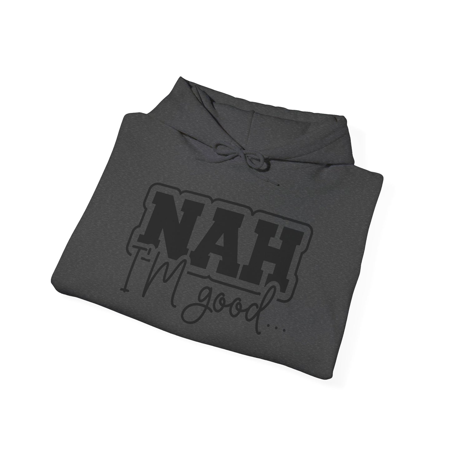 Nah I'm Good Hooded Sweatshirt