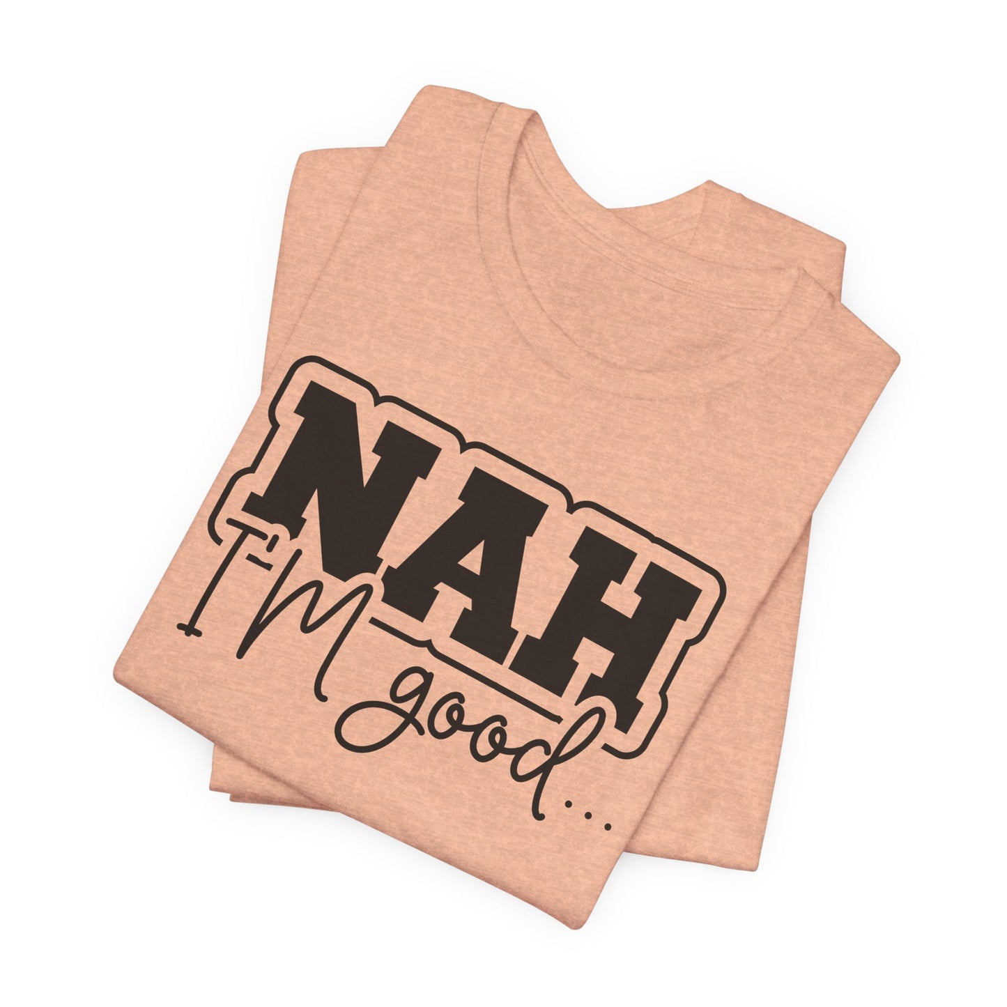 Nah I'm Good T-Shirt