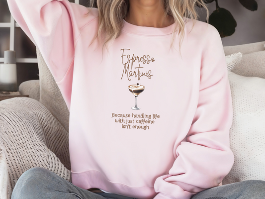 Espresso Martinis Because Handling Life with Just Coffee Isn't Enough Pullover Crewneck Sweatshirt