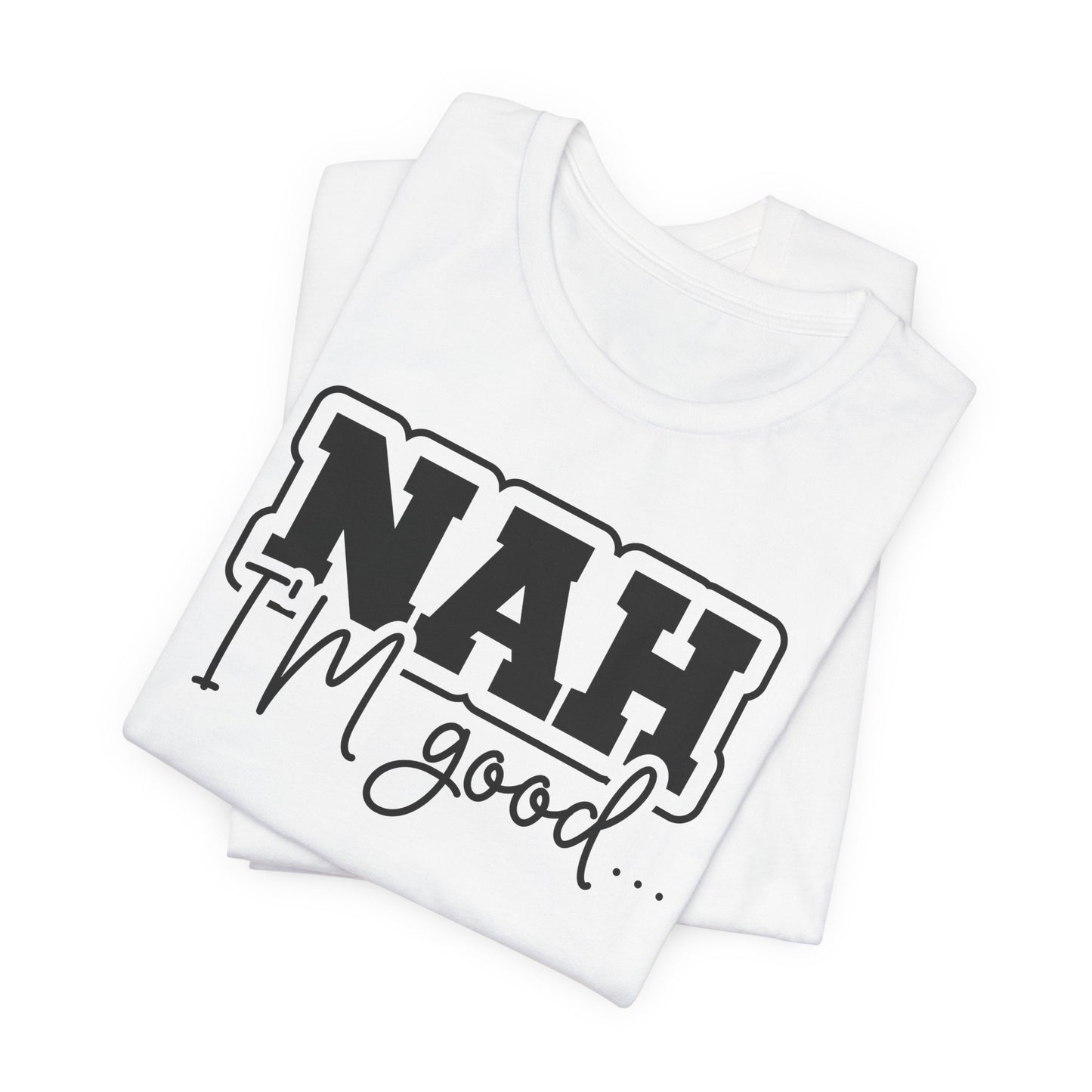 Nah I'm Good T-Shirt