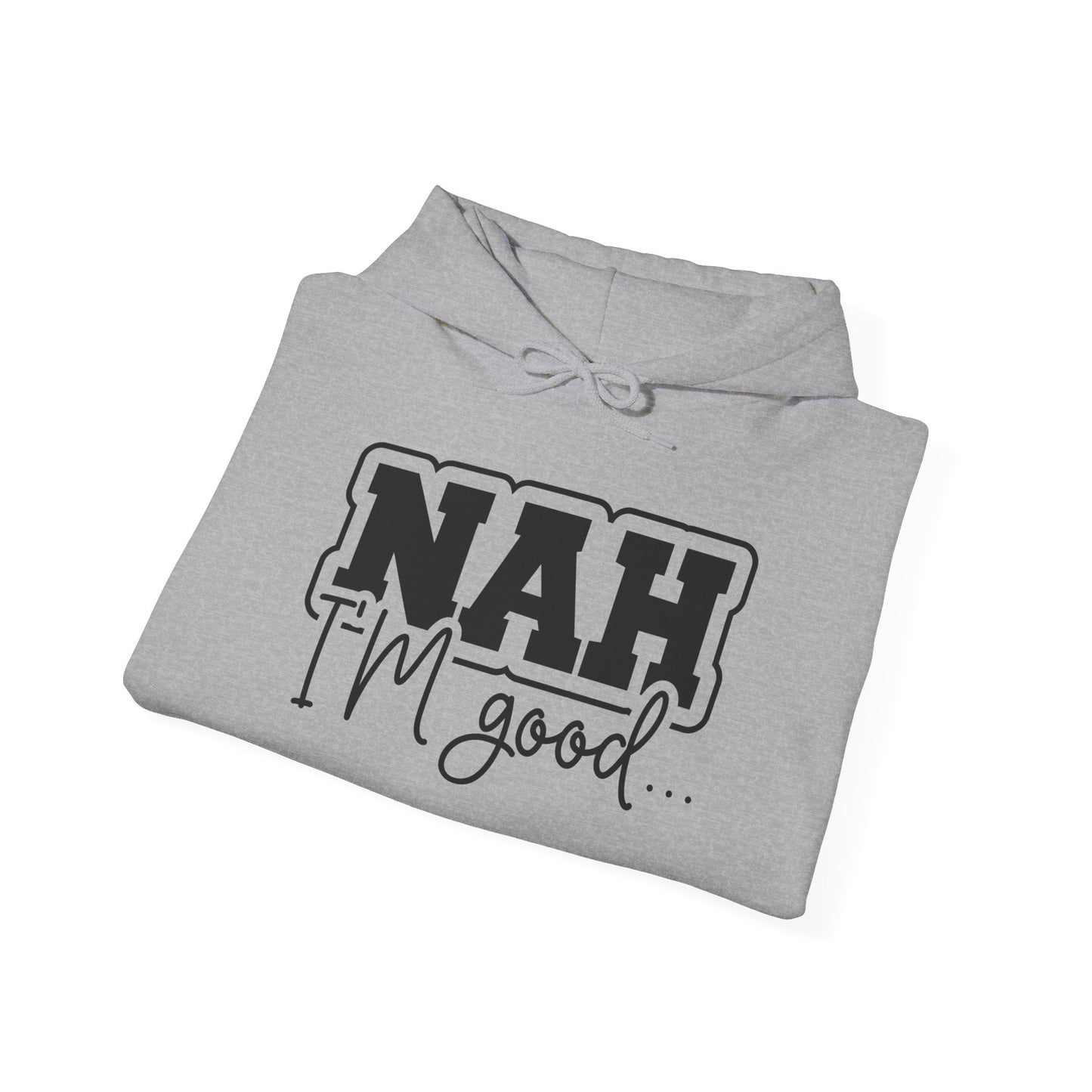 Nah I'm Good Hooded Sweatshirt