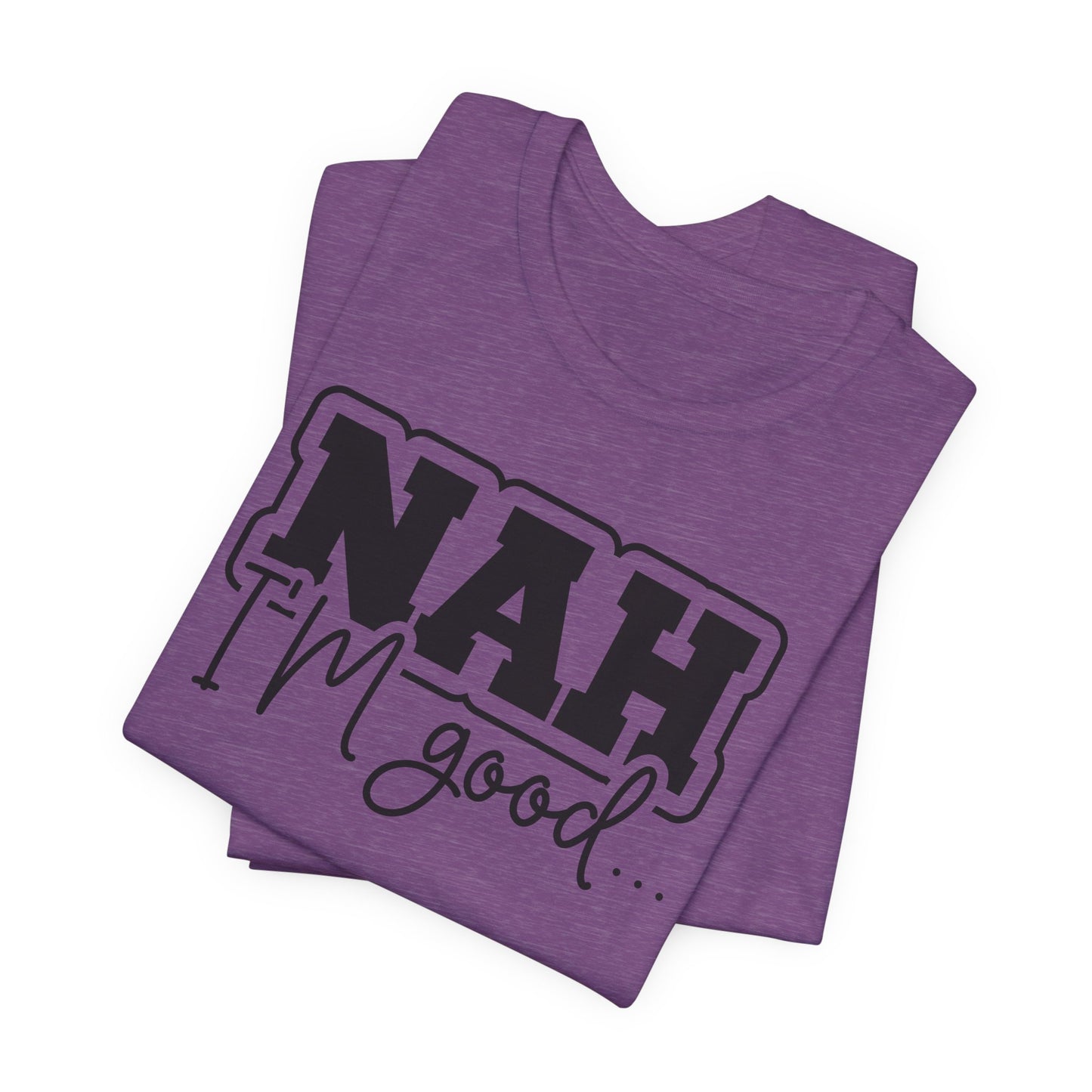 Nah I'm Good T-Shirt