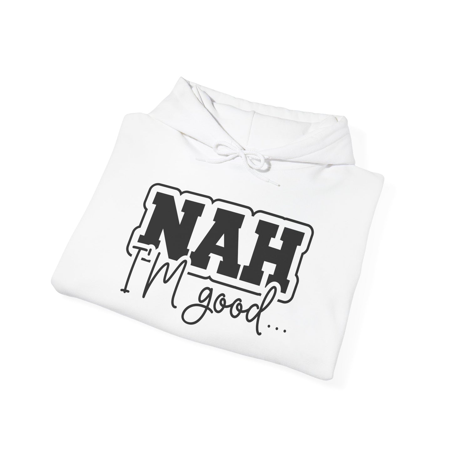 Nah I'm Good Hooded Sweatshirt