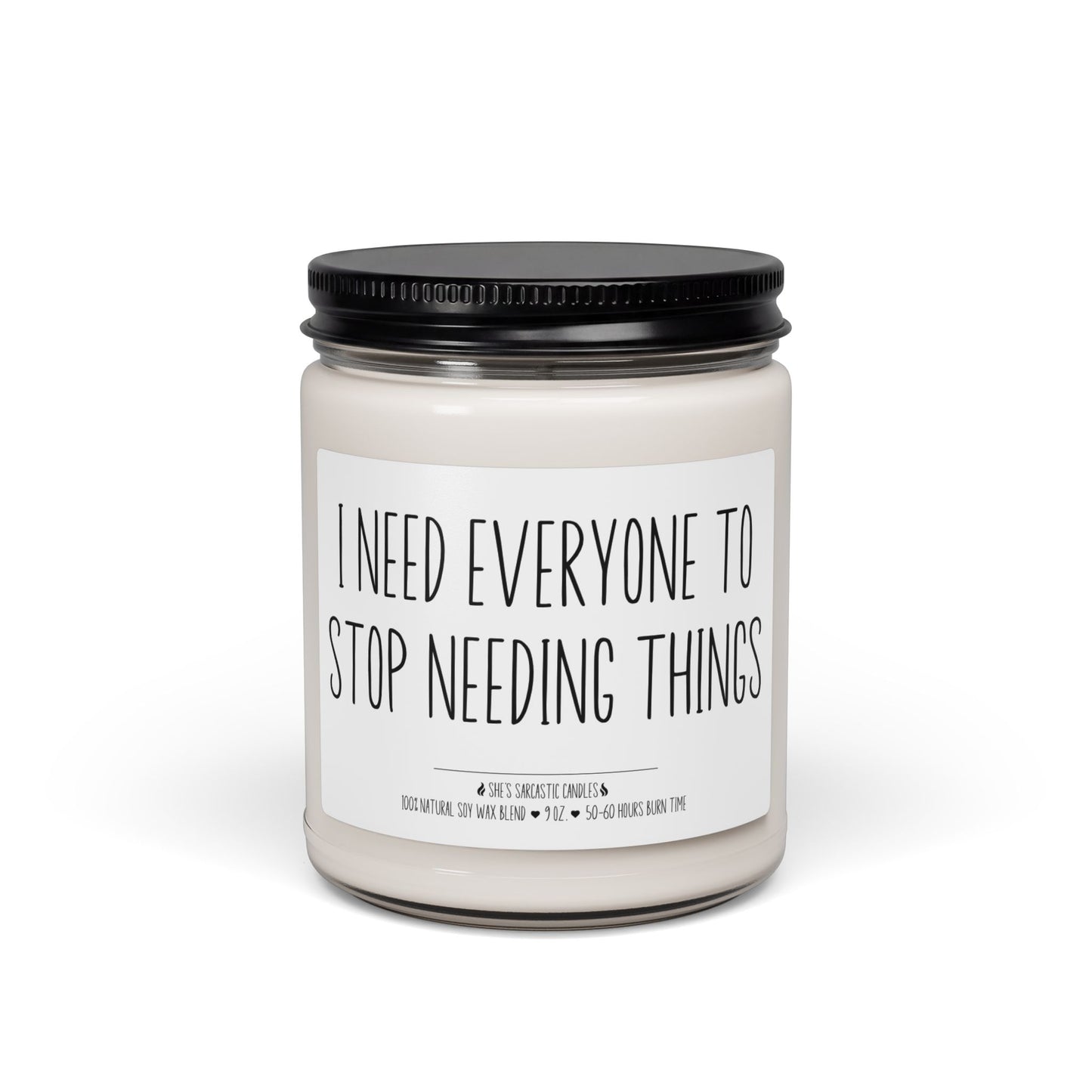 I Need Everyone to Stop Needing Things Scented Soy Candle