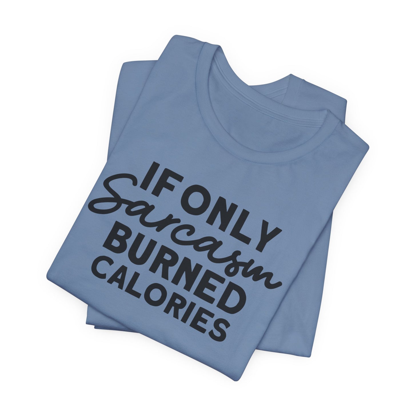 If Only Sarcasm Burned Calories T-Shirt