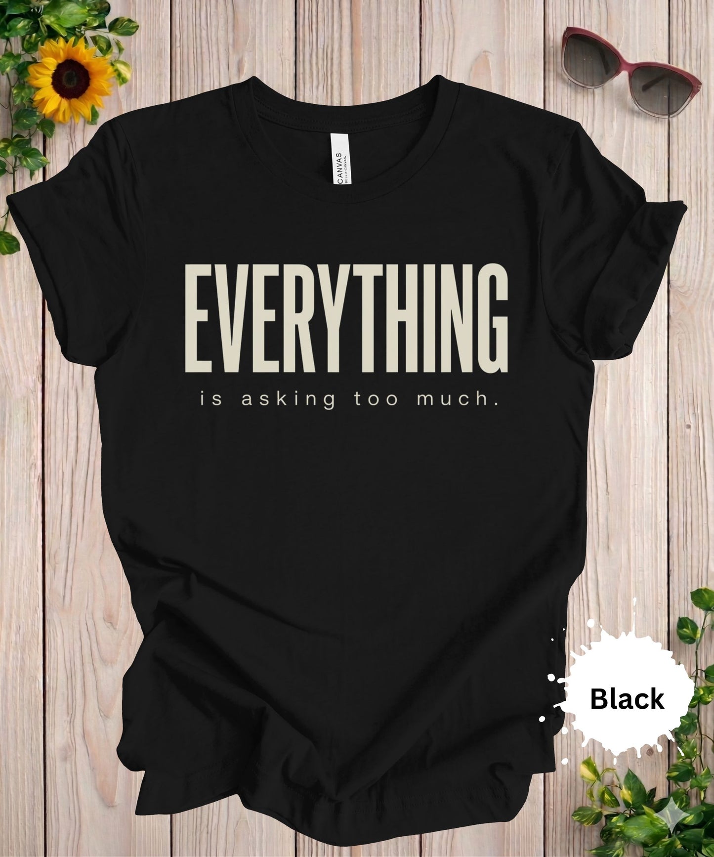 Everything Is Asking Too Much T-Shirt