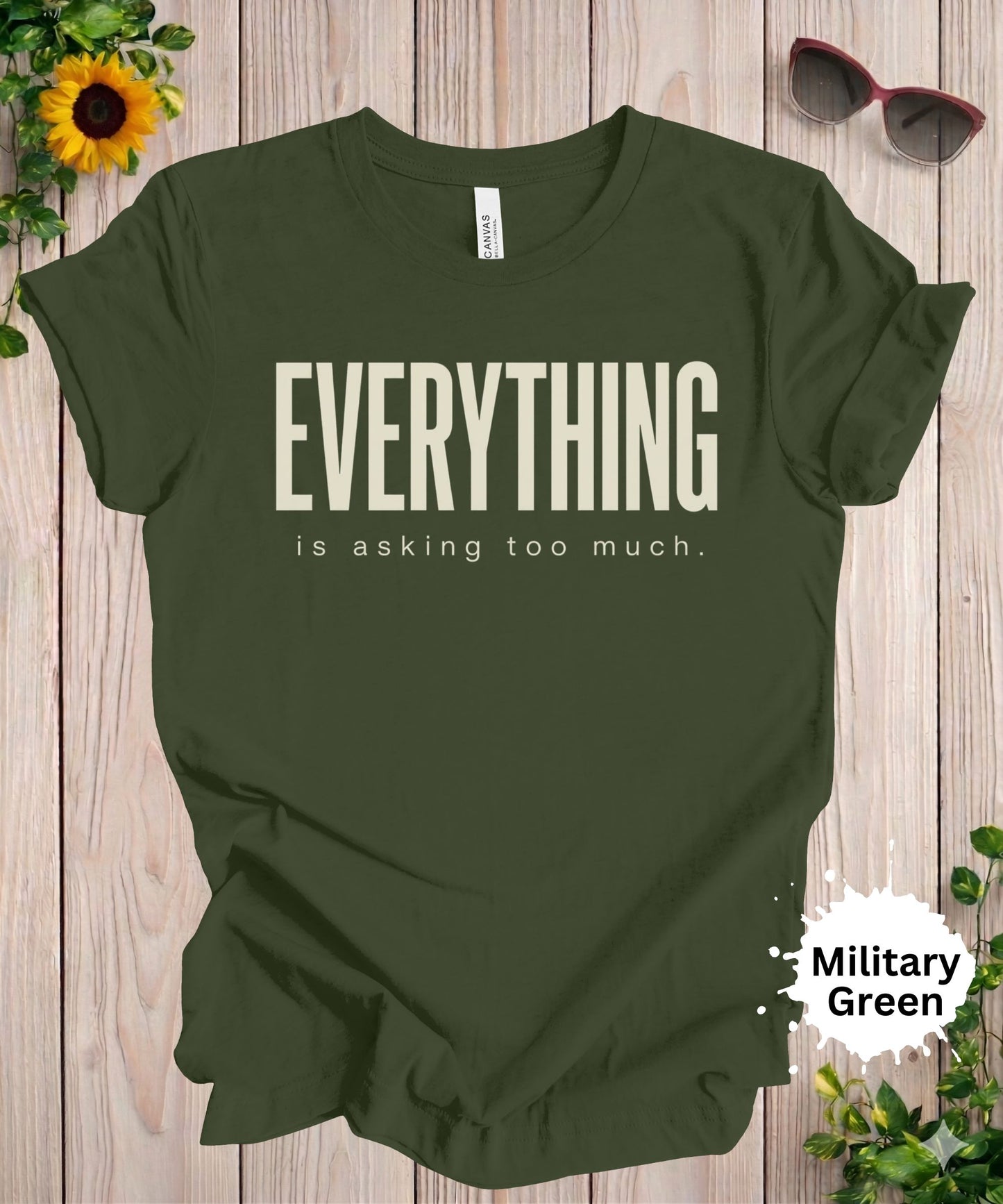 Everything Is Asking Too Much T-Shirt