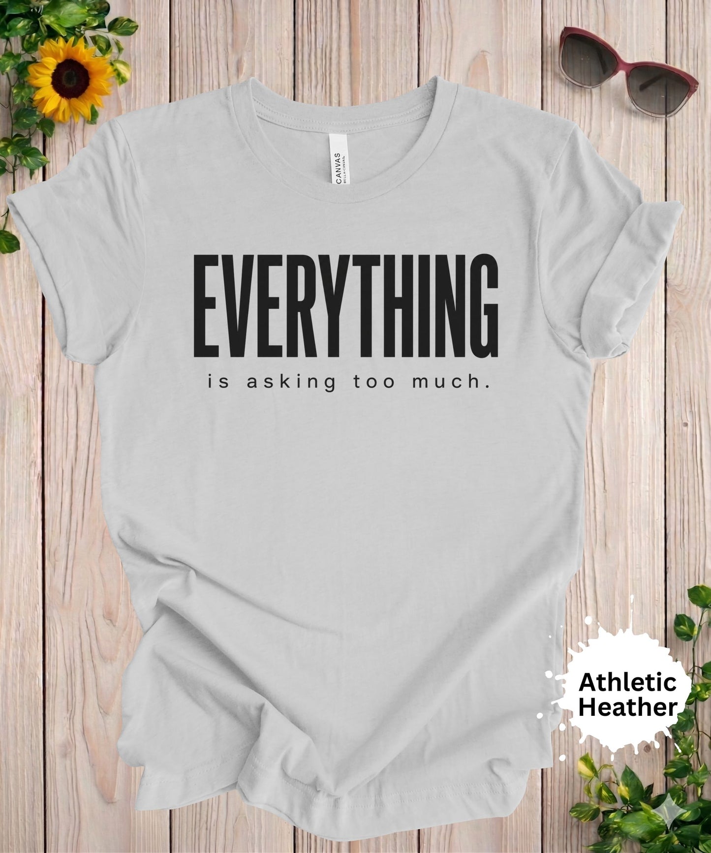 Everything Is Asking Too Much T-Shirt