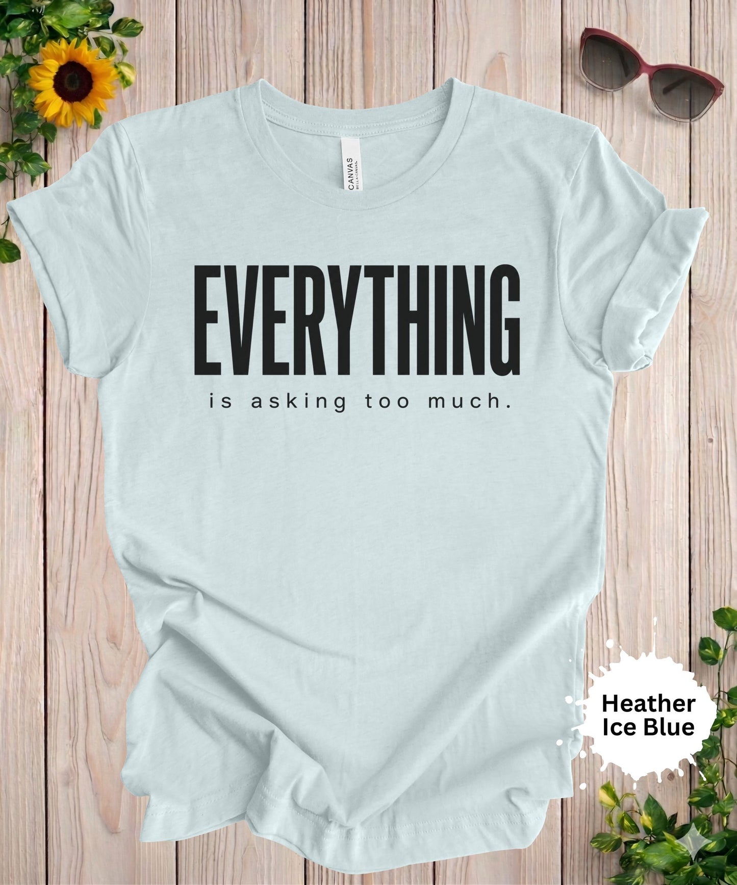 Everything Is Asking Too Much T-Shirt
