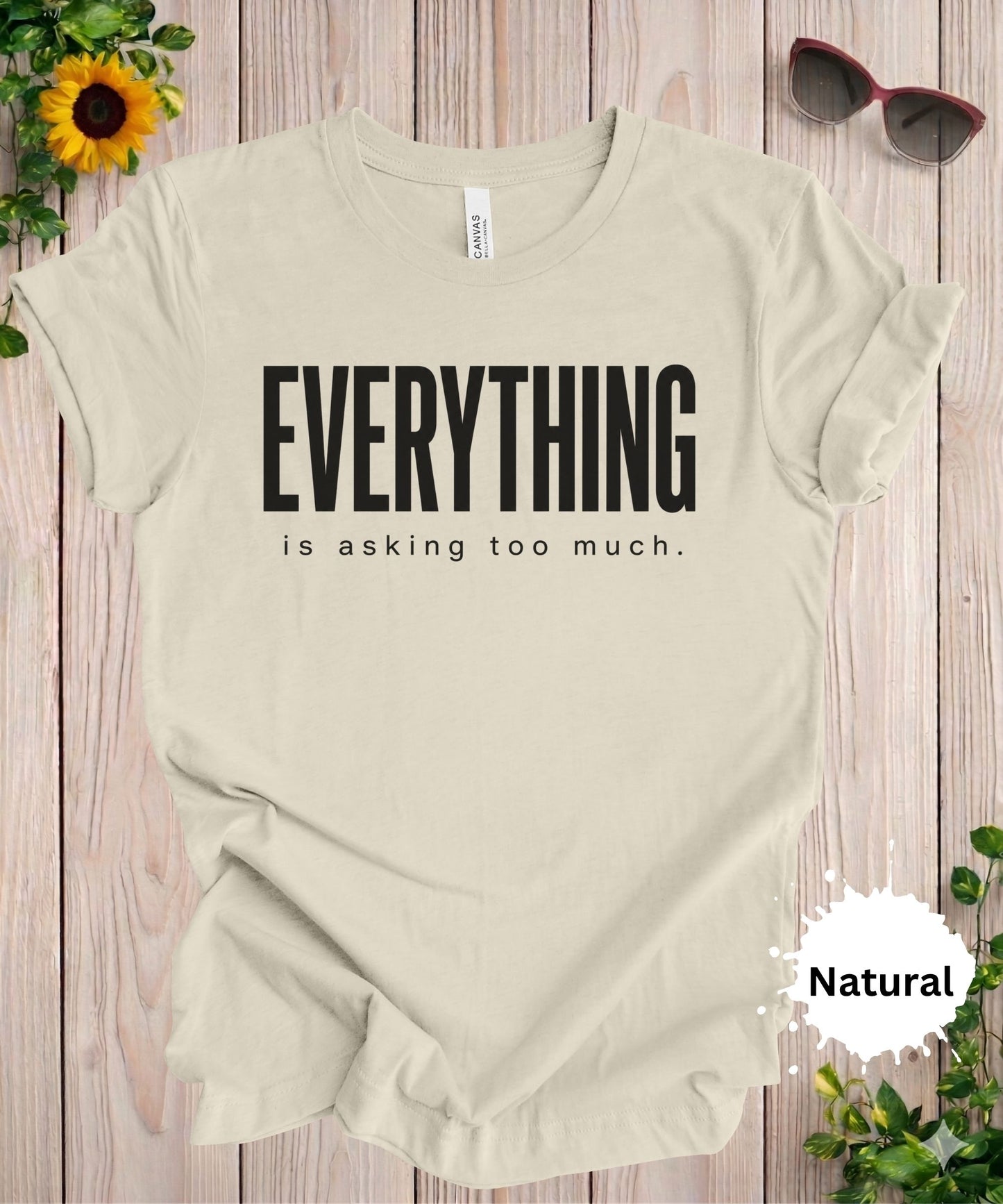 Everything Is Asking Too Much T-Shirt