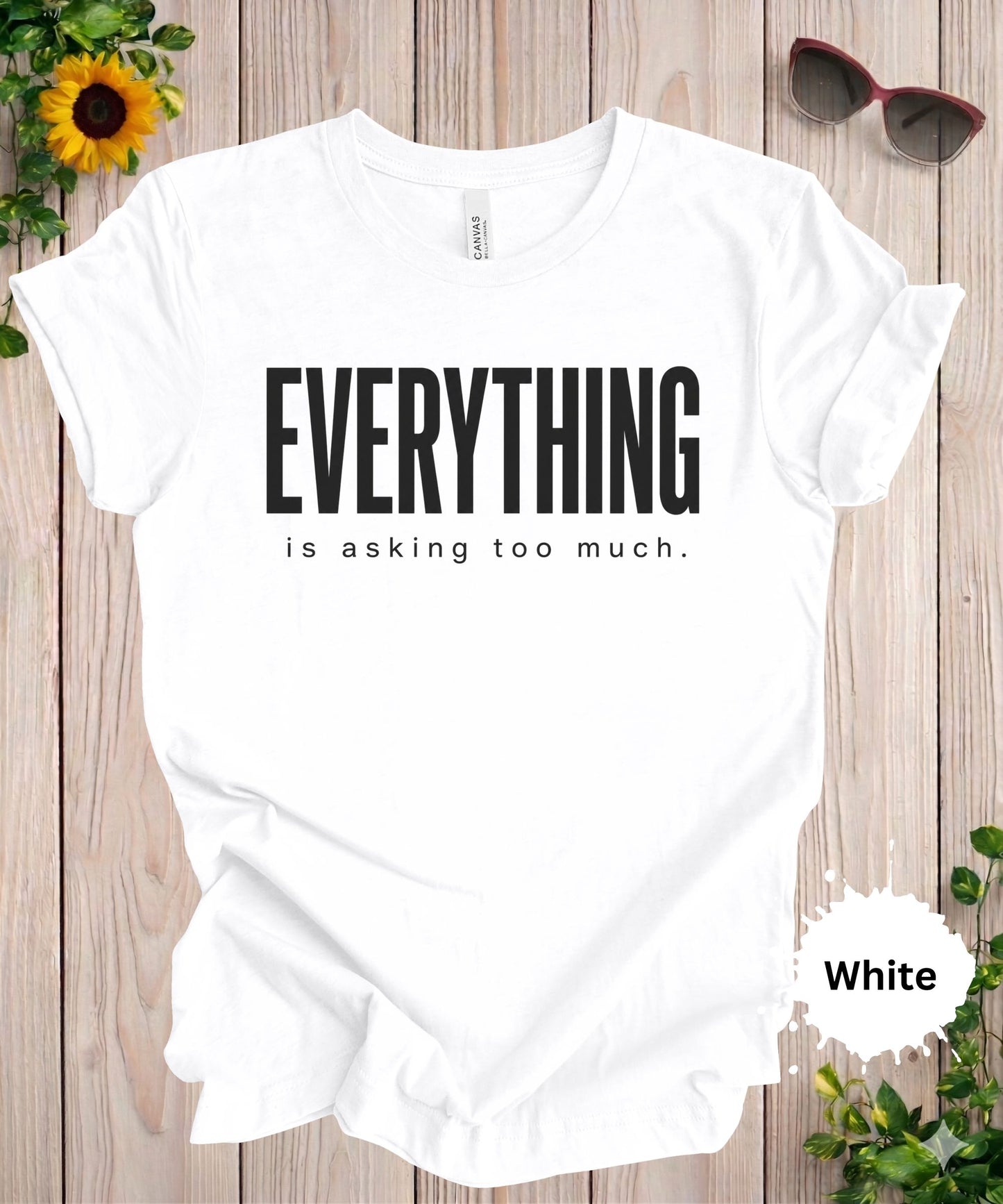 Everything Is Asking Too Much T-Shirt