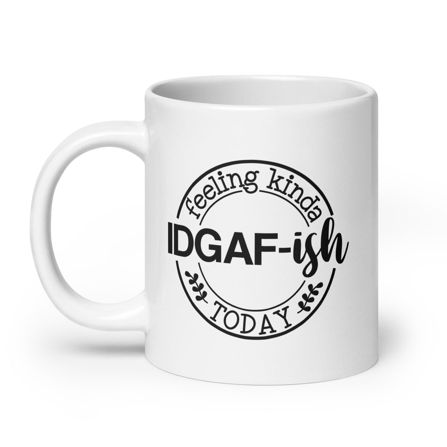 I'm Feeling Kinda IDGAF-ish Today White Ceramic Coffee Mug