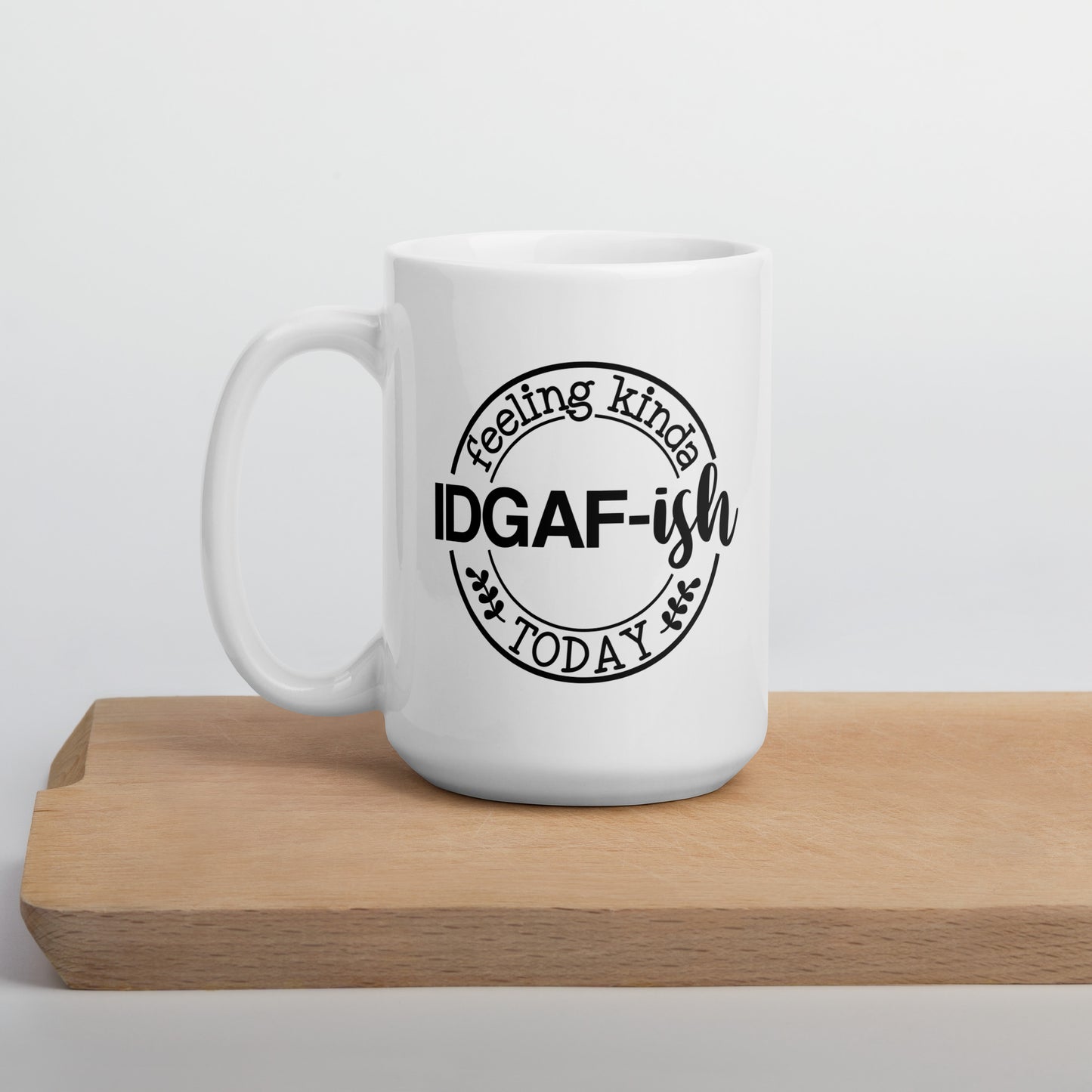 I'm Feeling Kinda IDGAF-ish Today White Ceramic Coffee Mug