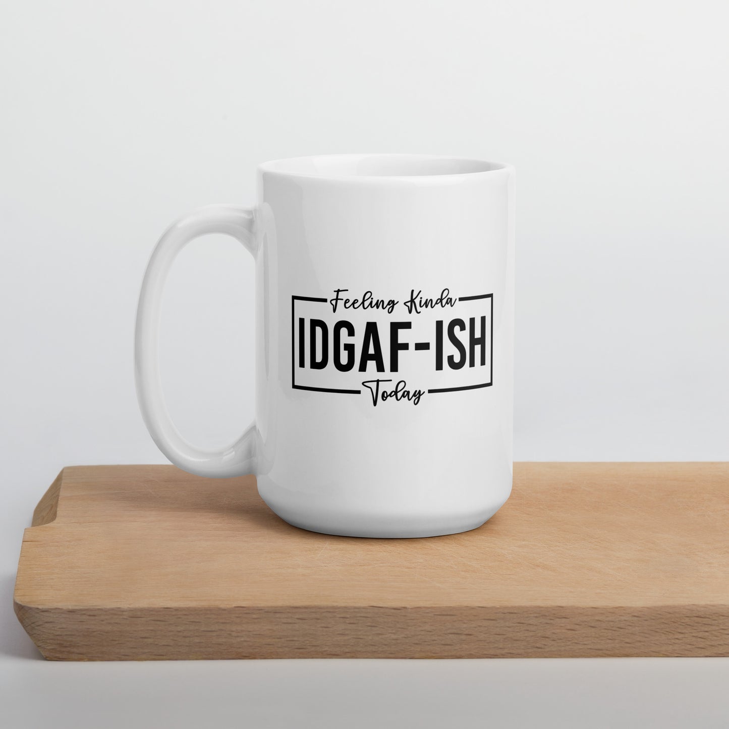 Feeling Kinda IDGAF-ish Today White Ceramic Coffee Mug