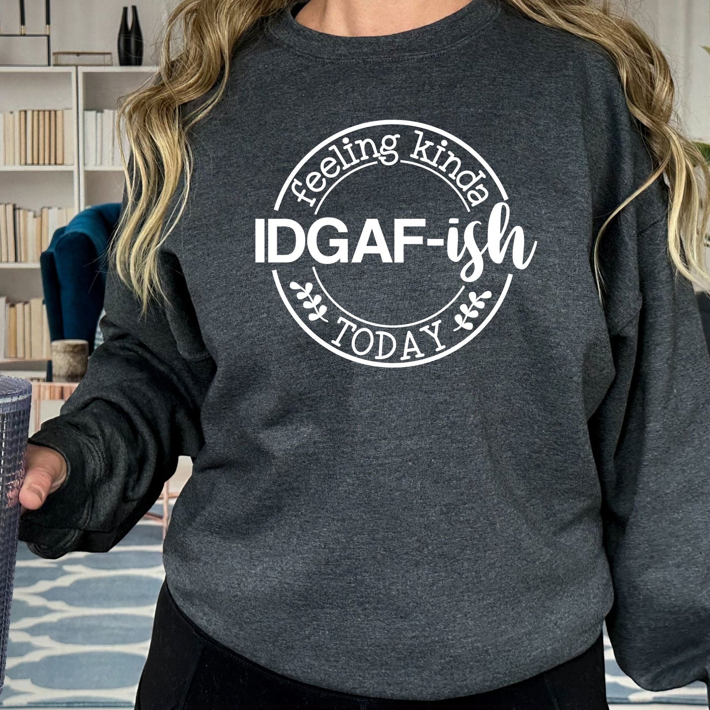 Feeling Kinda IDGAF-ish Today Pullover Crewneck Sweatshirt