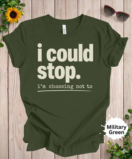 Women’s graphic T-shirt featuring the phrase “I could stop. I’m choosing not to” in bold typography