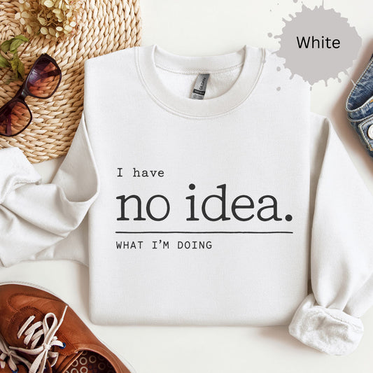 Crewneck sweatshirt with minimalist text reading “I have no idea what I’m doing.”