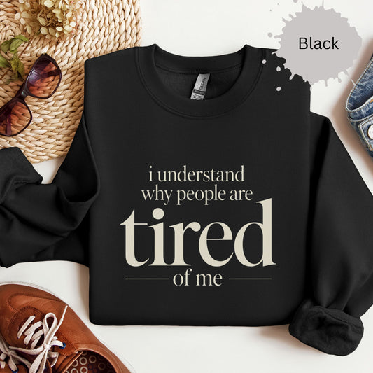Womens sweatshirt with bold text reading “I understand why people are tired of me”