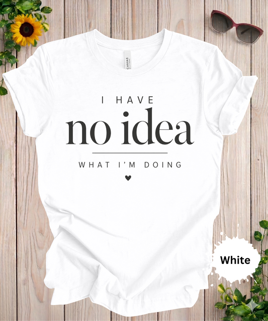 Womens graphic tshirt with I have no idea what Im doing printied in a minimalist font