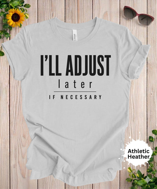 Women’s graphic T-shirt featuring the phrase “I’ll adjust later if necessary” in bold typography
