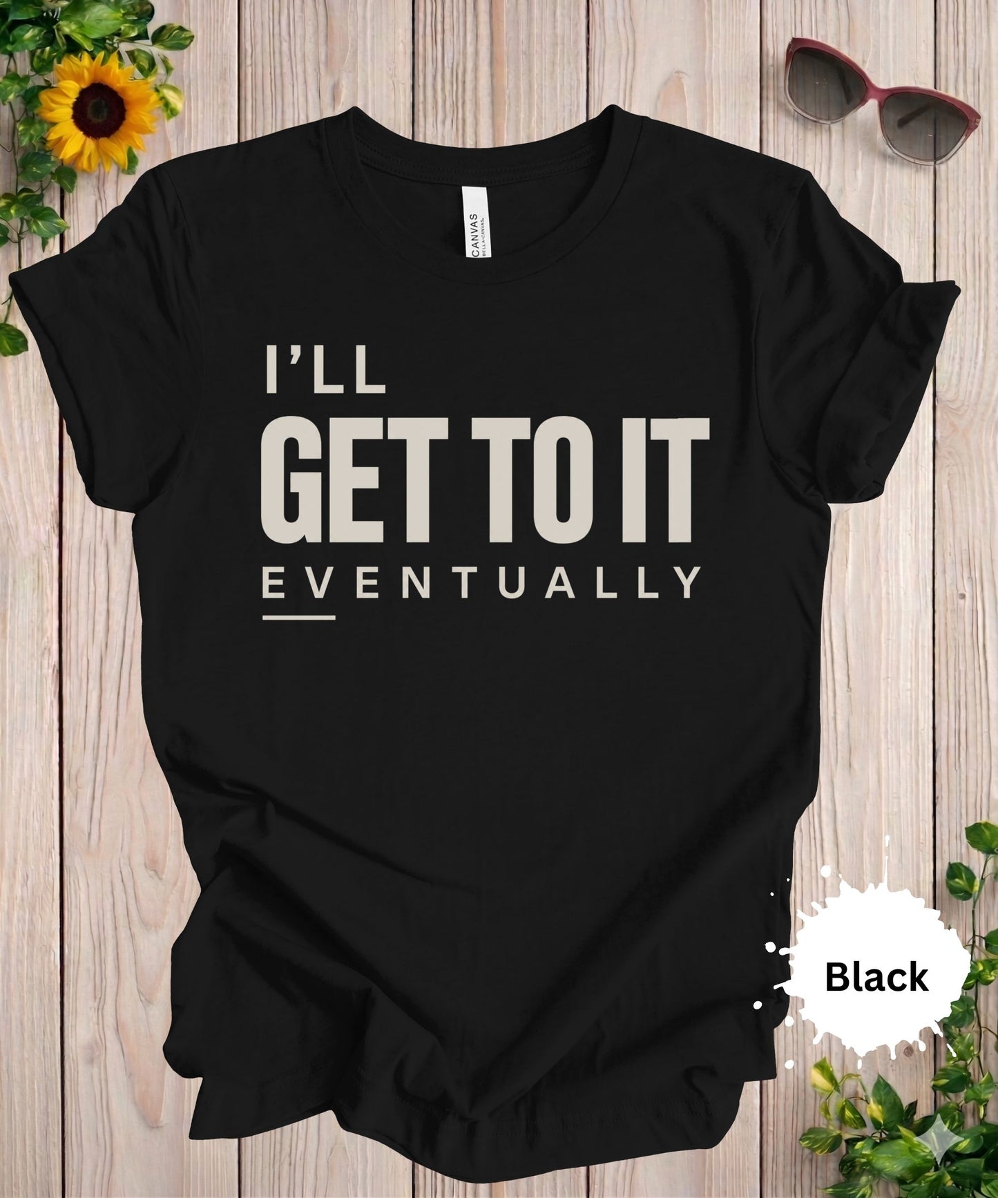I’ll Get to It Eventually T-Shirt