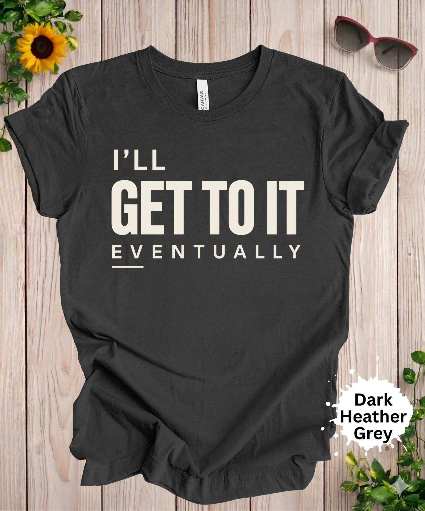 I’ll Get to It Eventually T-Shirt