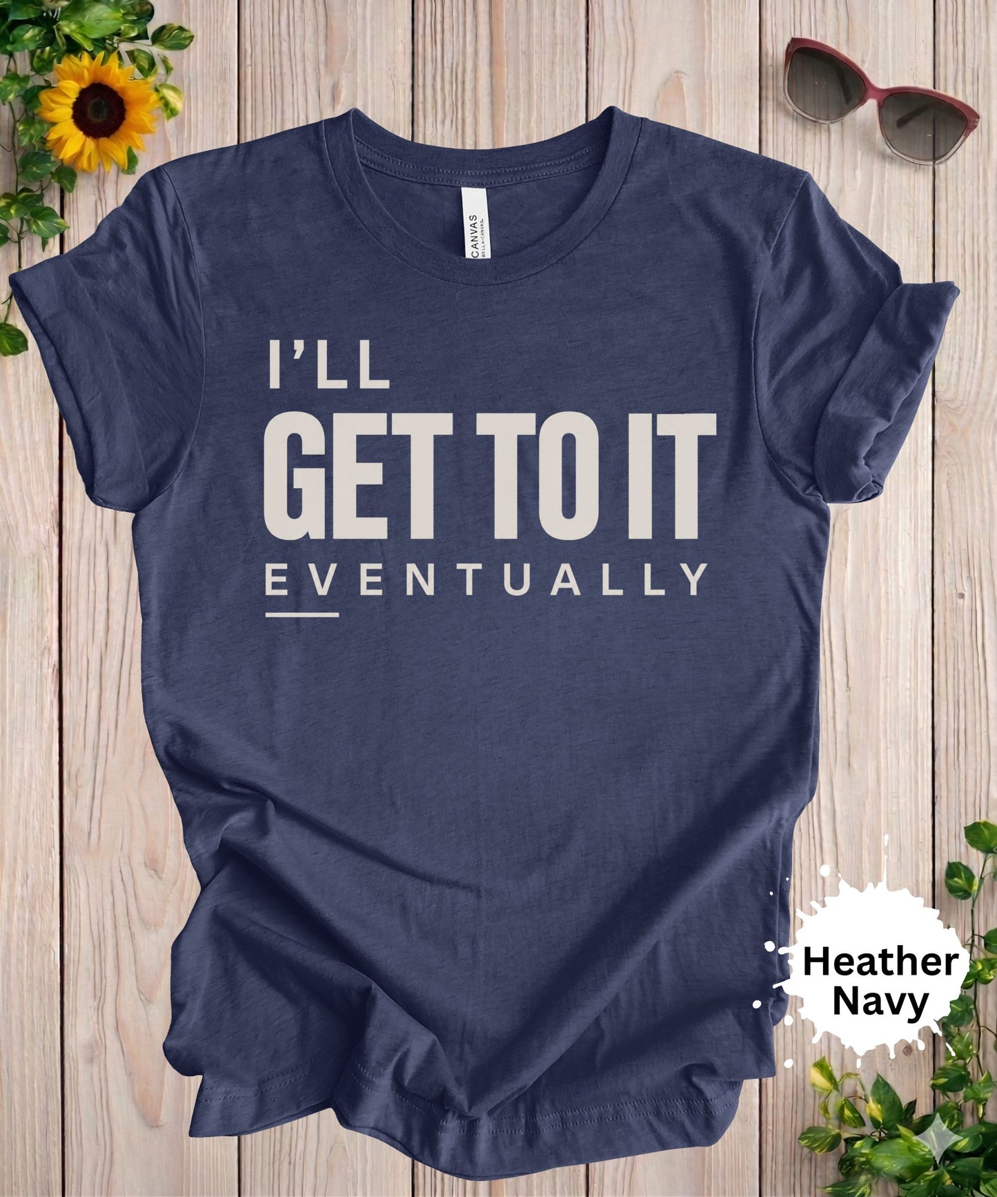 I’ll Get to It Eventually T-Shirt