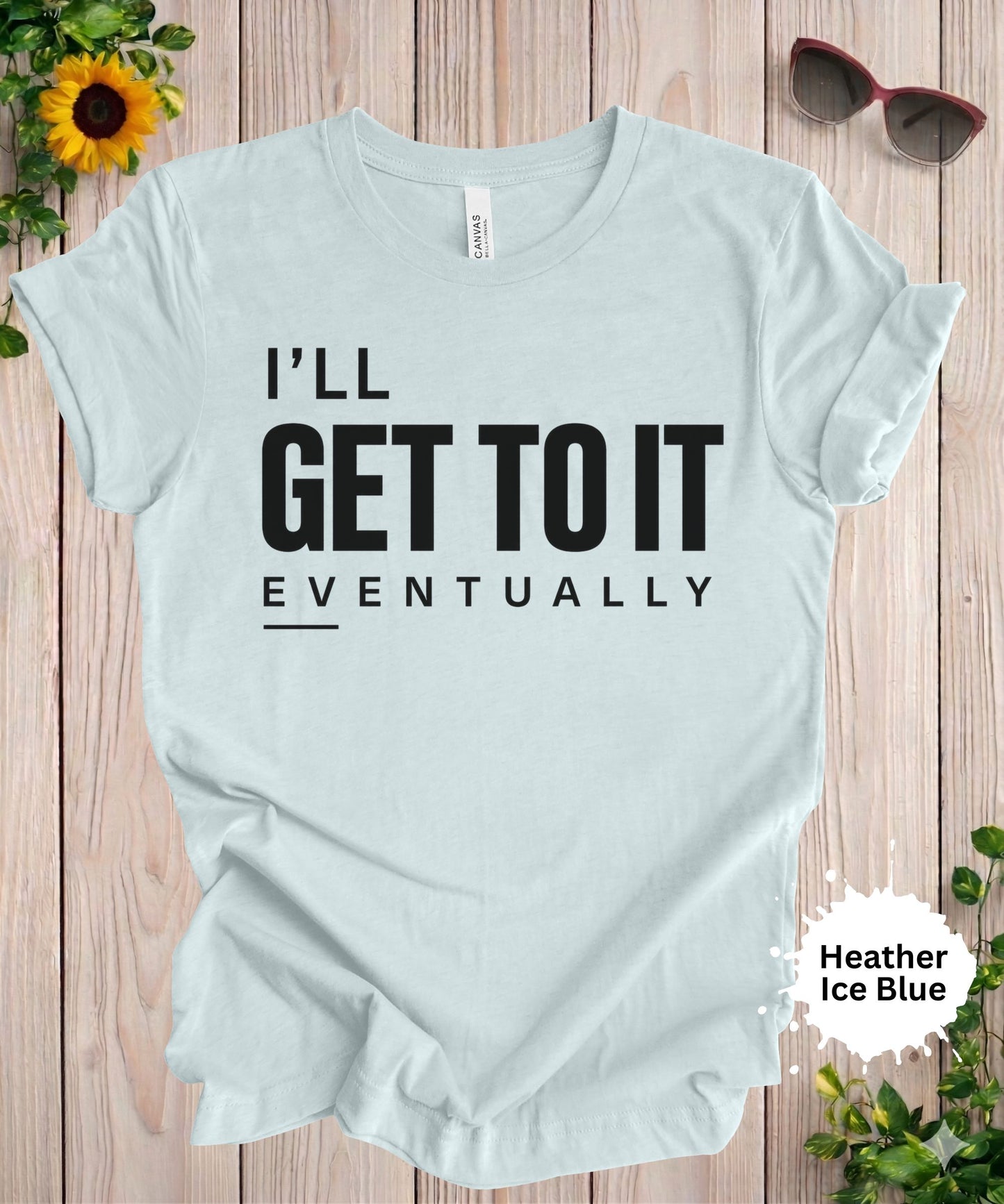 I’ll Get to It Eventually T-Shirt
