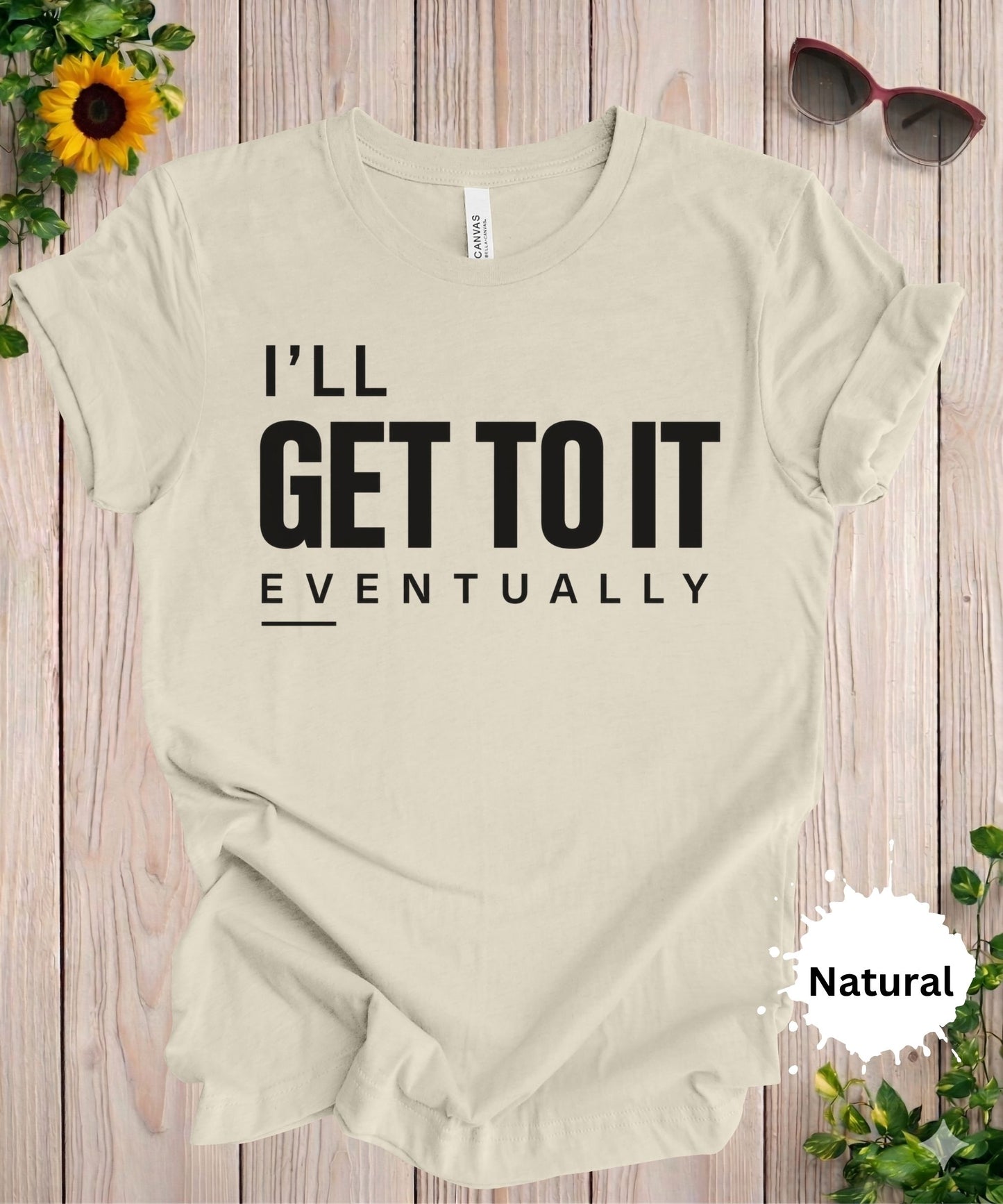 I’ll Get to It Eventually T-Shirt