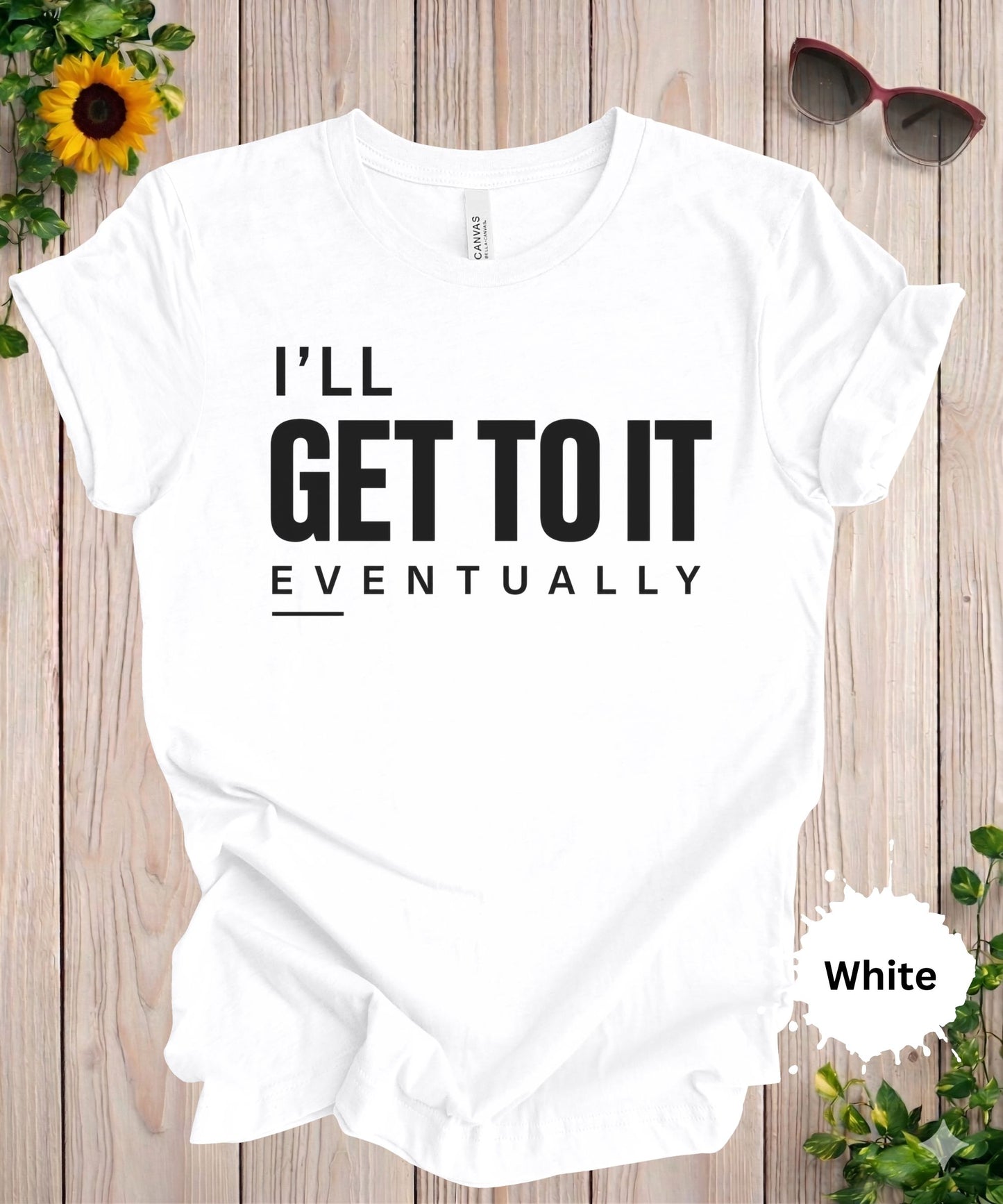I’ll Get to It Eventually T-Shirt