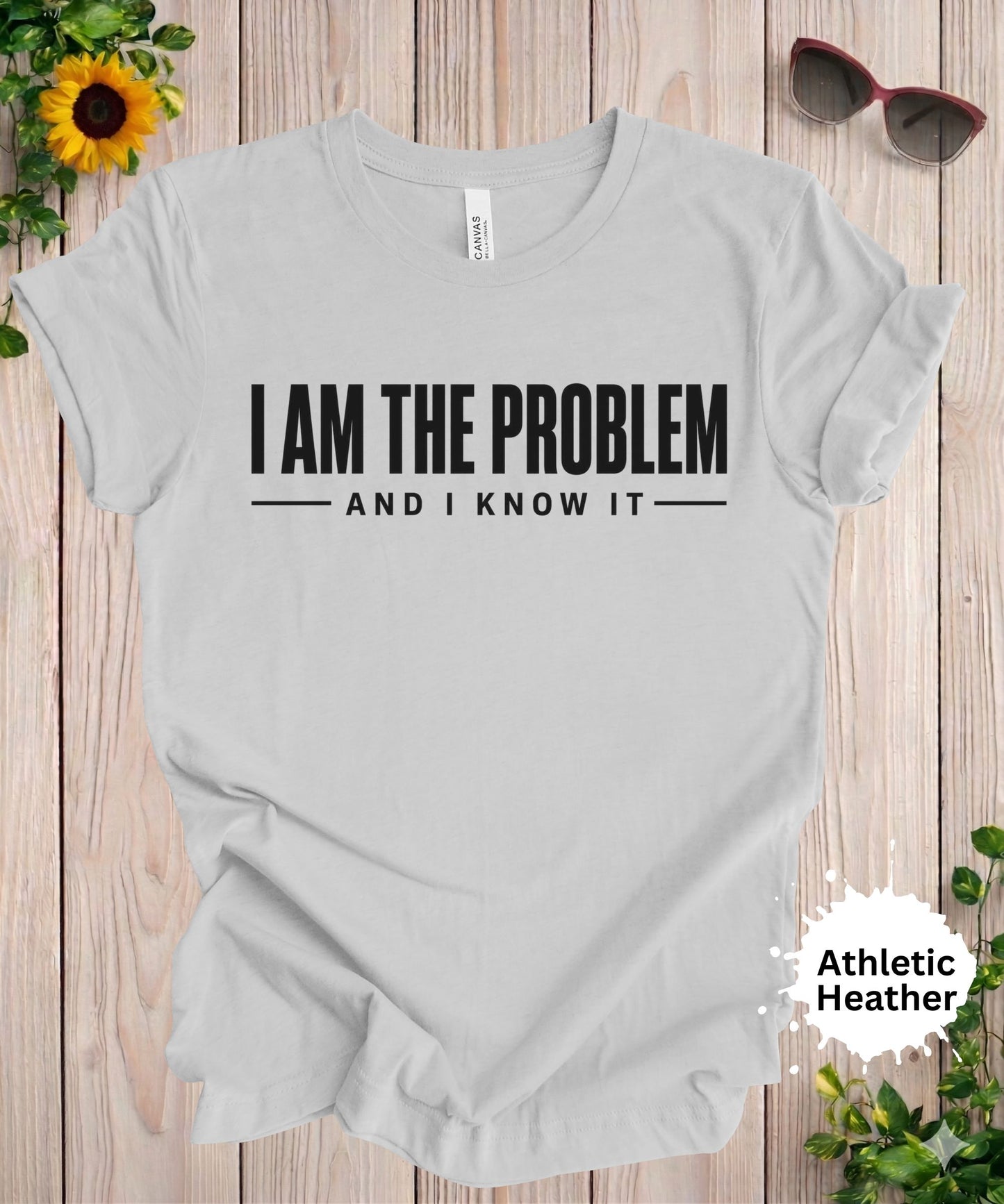 I Am the Problem and I Know It T-Shirt