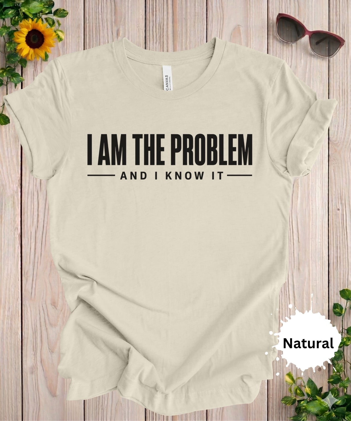I Am the Problem and I Know It T-Shirt