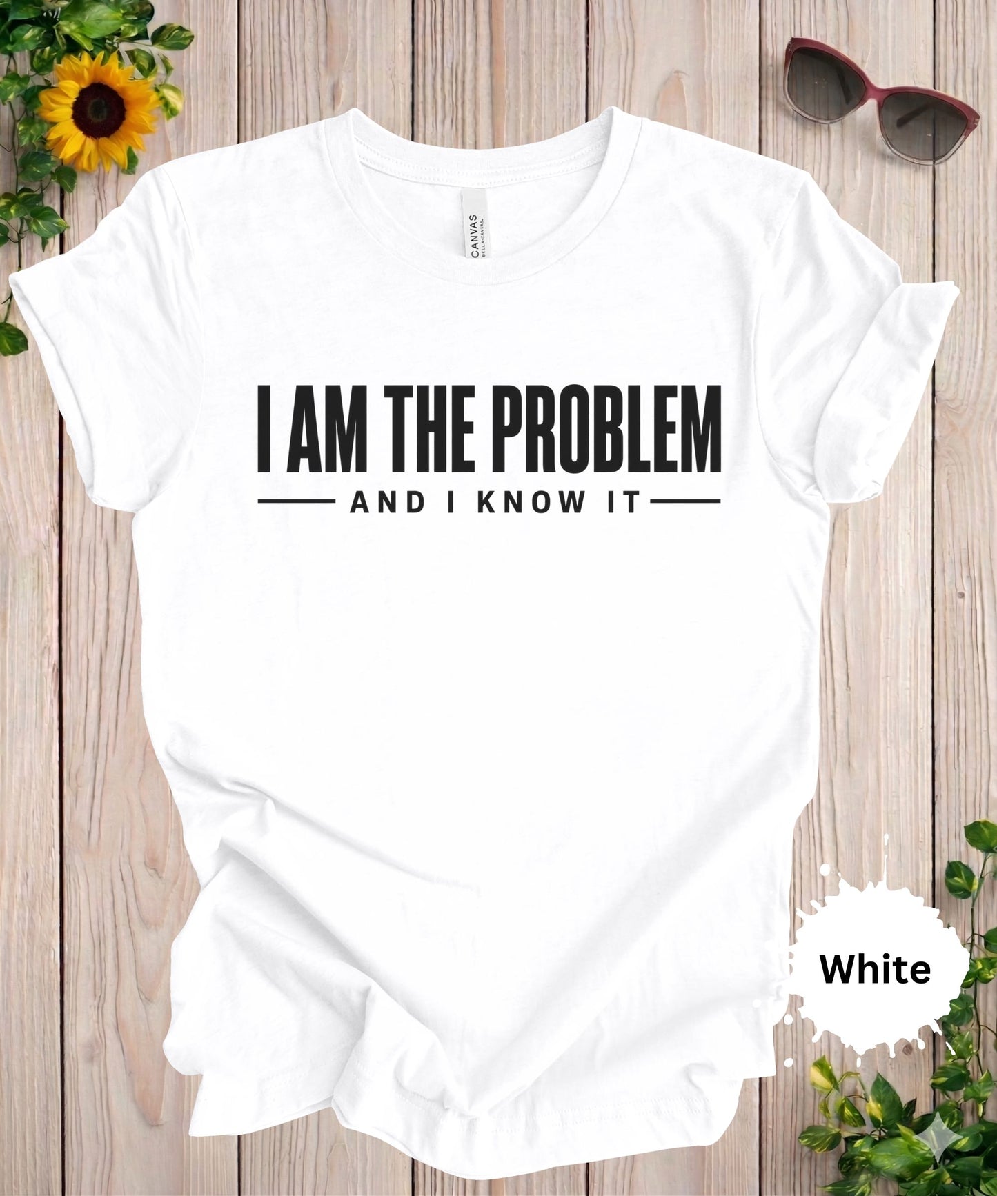 I Am the Problem and I Know It T-Shirt