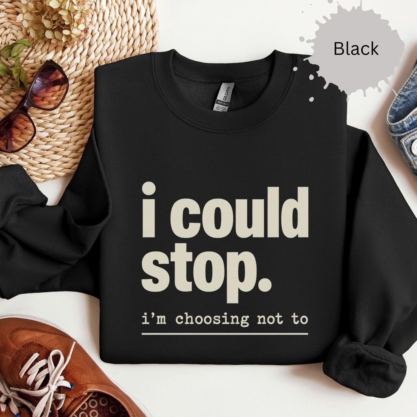 I Could Stop But Choose Not to Sweatshirt