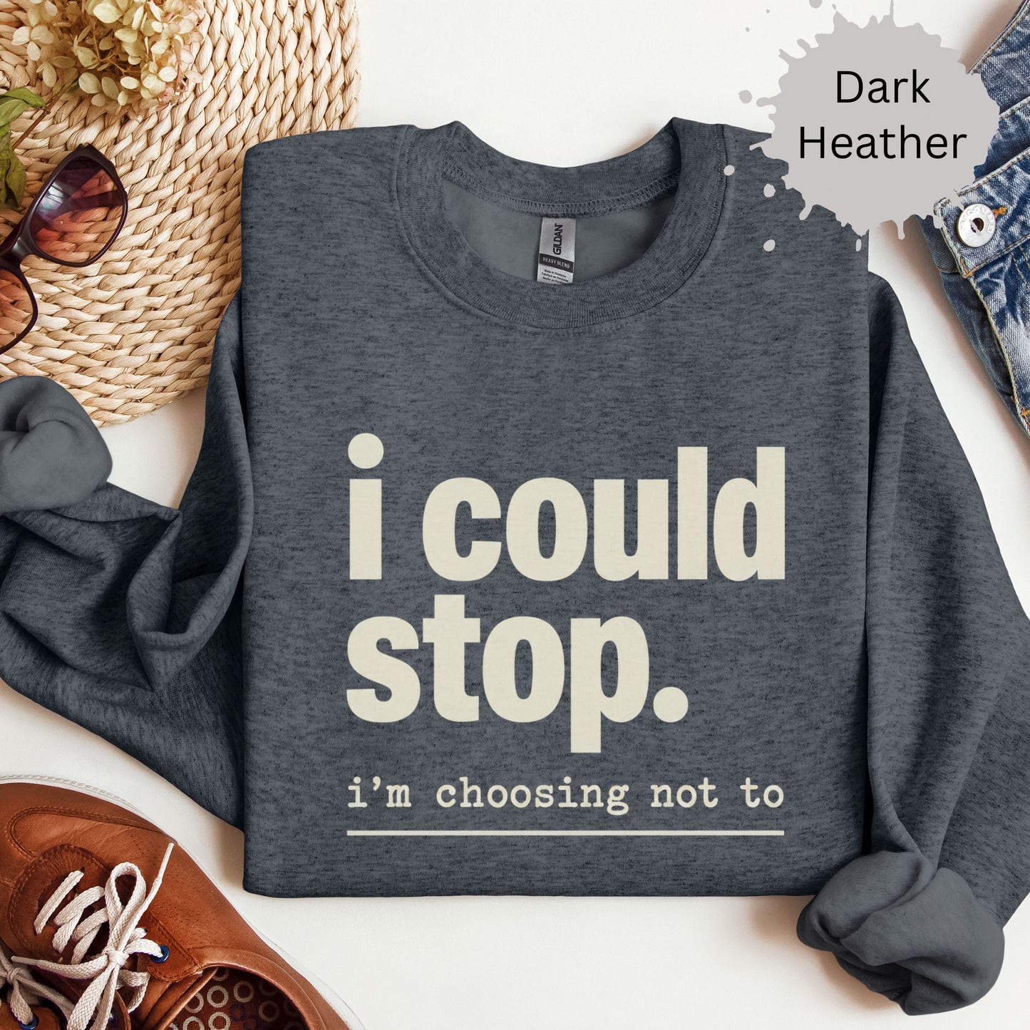 I Could Stop But Choose Not to Sweatshirt