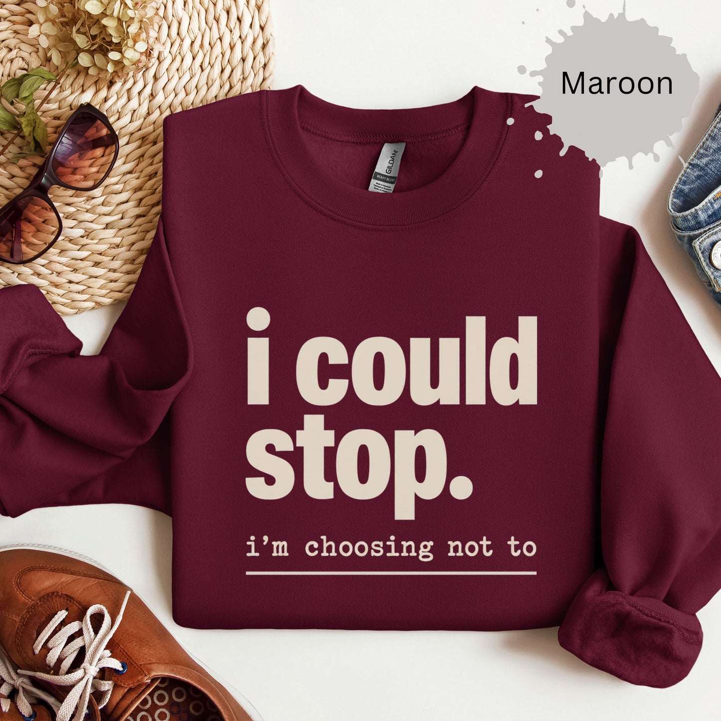 I Could Stop But Choose Not to Sweatshirt