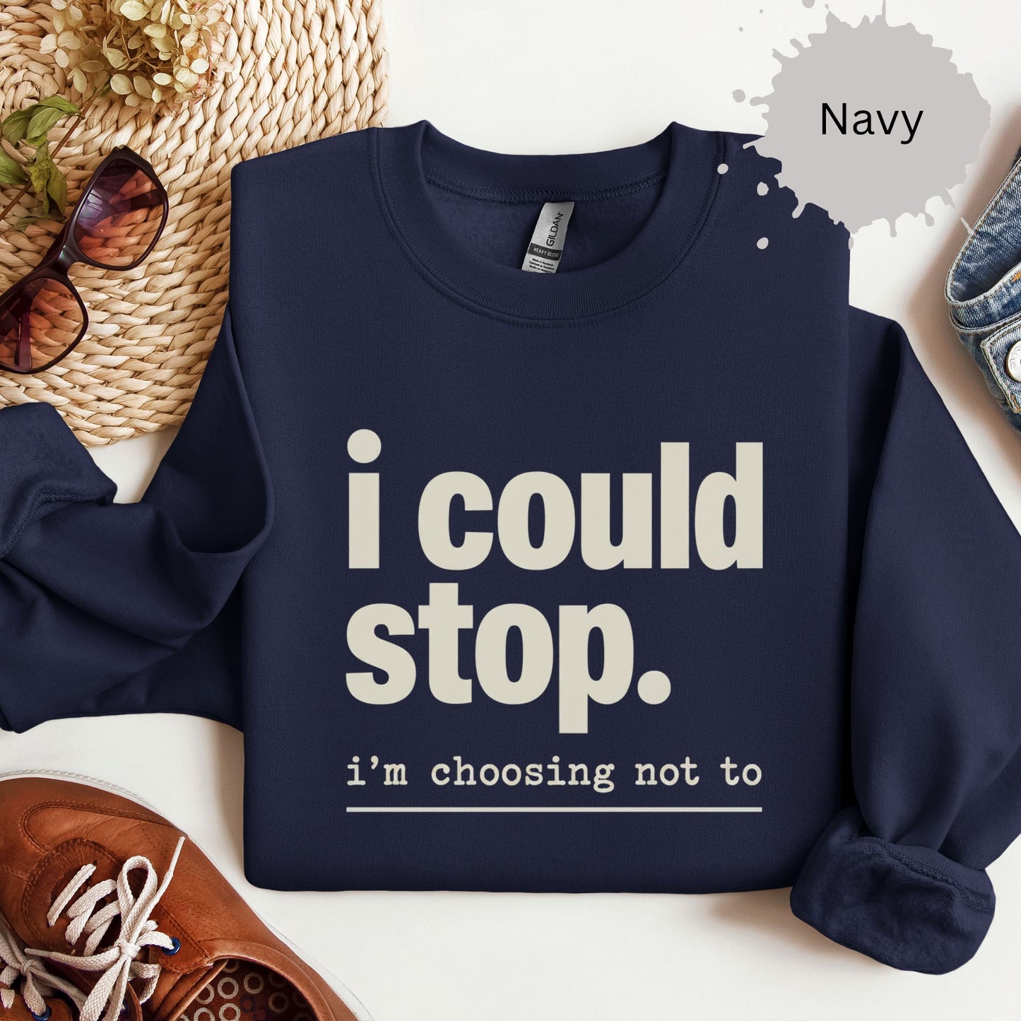 I Could Stop But Choose Not to Sweatshirt