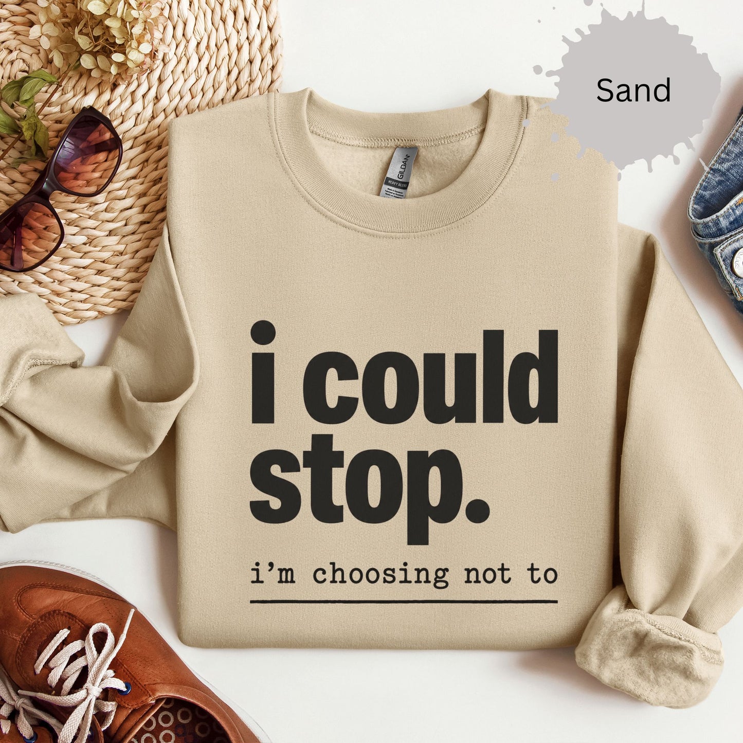 I Could Stop But Choose Not to Sweatshirt