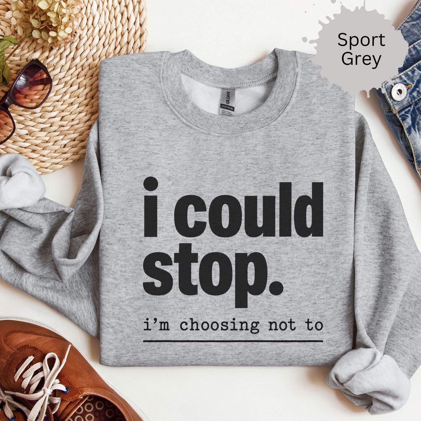I Could Stop But Choose Not to Sweatshirt