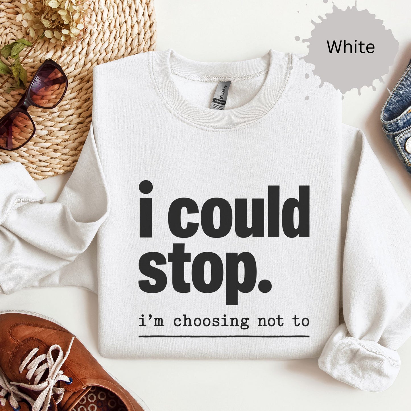 I Could Stop But Choose Not to Sweatshirt