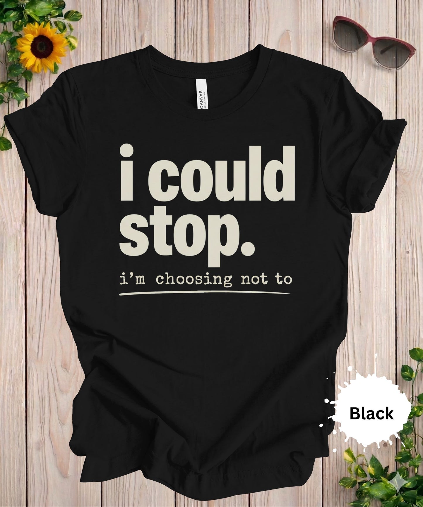 I Could Stop I’m Choosing Not To T-Shirt