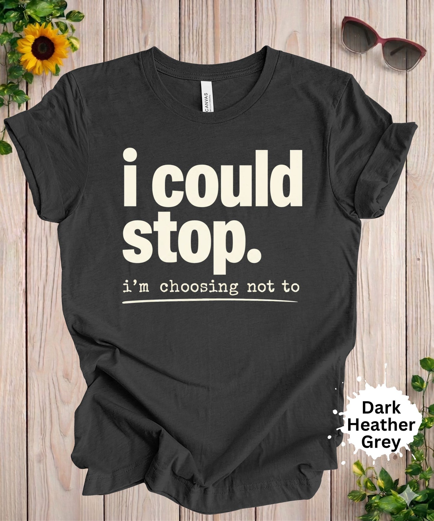 I Could Stop I’m Choosing Not To T-Shirt