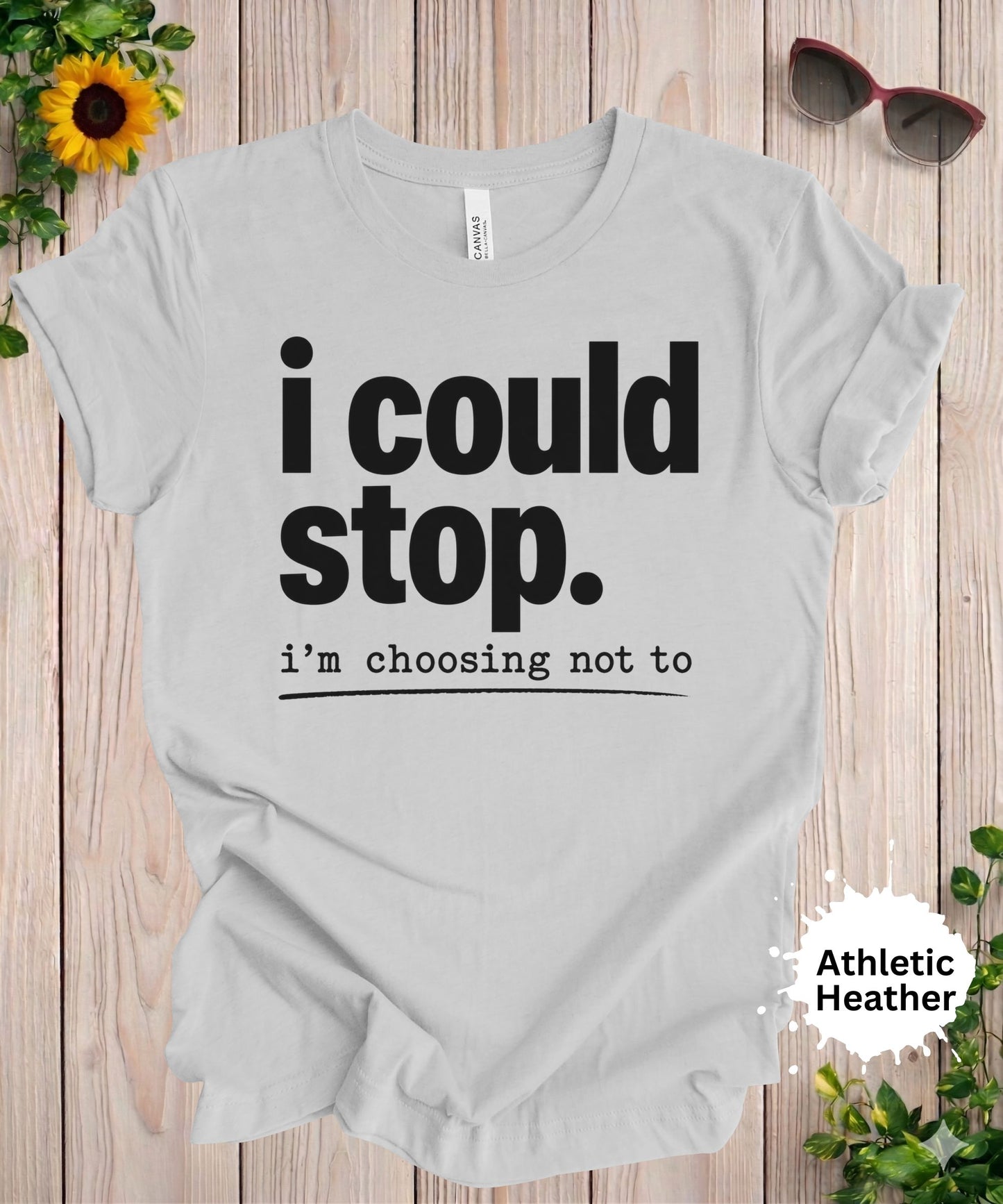 I Could Stop I’m Choosing Not To T-Shirt