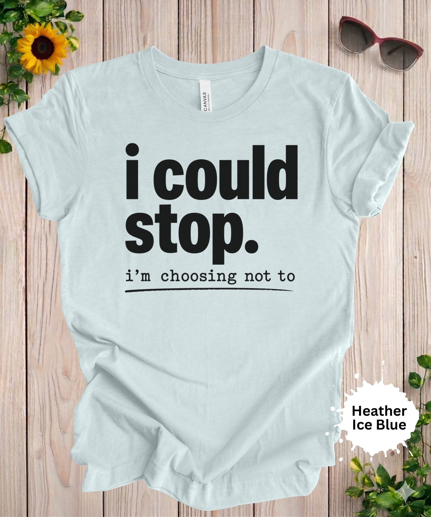 I Could Stop I’m Choosing Not To T-Shirt