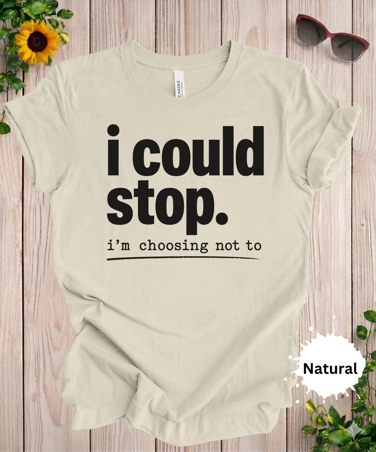 I Could Stop I’m Choosing Not To T-Shirt