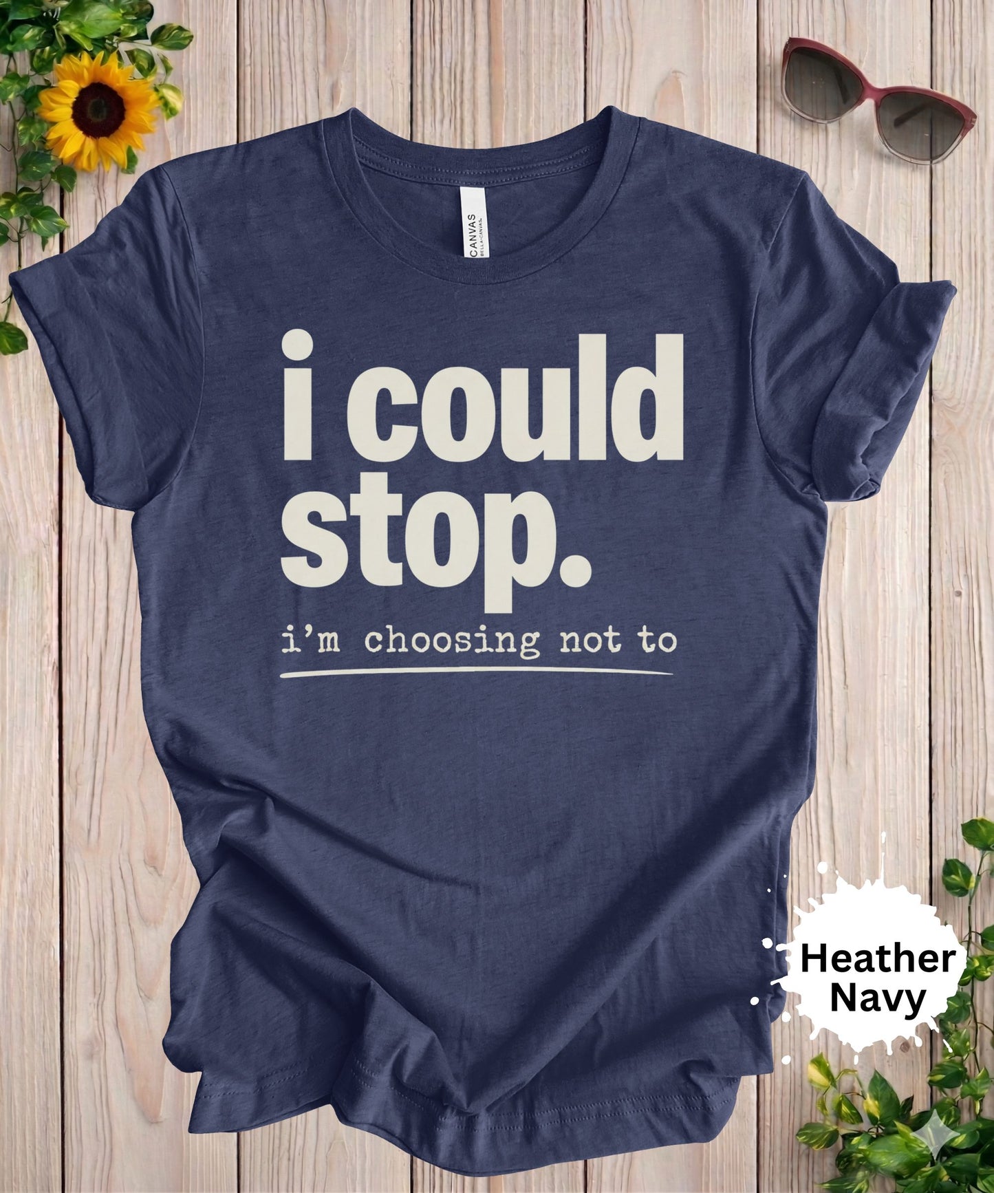 I Could Stop I’m Choosing Not To T-Shirt