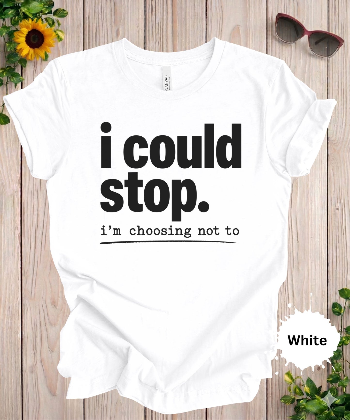 I Could Stop I’m Choosing Not To T-Shirt