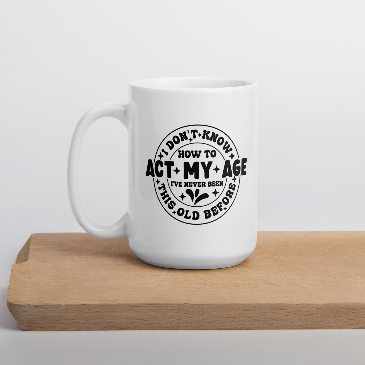 I Don't Know How to Act My Age White Ceramic Coffee Mug